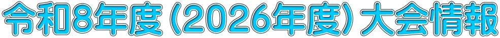 令和８年度（２０２６年度）大会情報